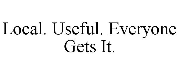 Trademark Logo LOCAL. USEFUL. EVERYONE GETS IT.