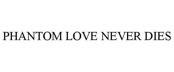 Trademark Logo PHANTOM LOVE NEVER DIES
