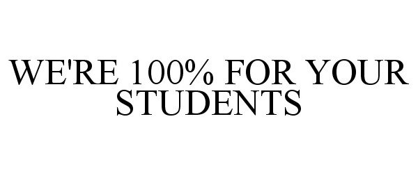 WE'RE 100% FOR YOUR STUDENTS
