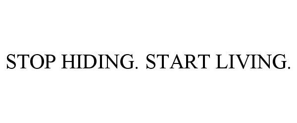  STOP HIDING. START LIVING.