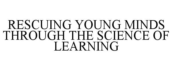  RESCUING YOUNG MINDS THROUGH THE SCIENCE OF LEARNING