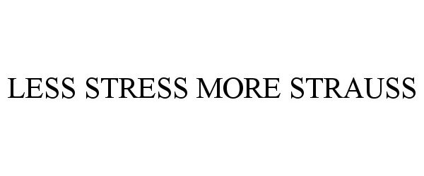 Trademark Logo LESS STRESS MORE STRAUSS
