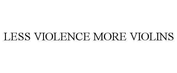 Trademark Logo LESS VIOLENCE MORE VIOLINS
