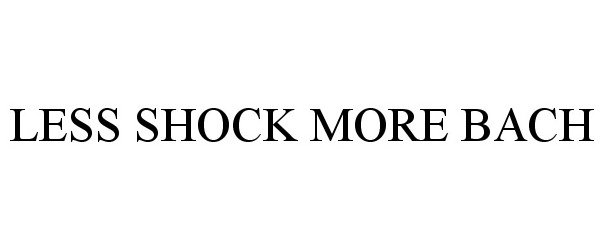 Trademark Logo LESS SHOCK MORE BACH