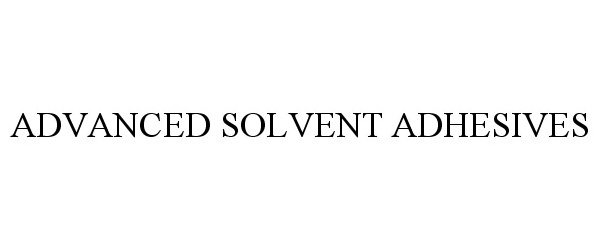 Trademark Logo ADVANCED SOLVENT ADHESIVES
