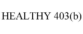 Trademark Logo HEALTHY 403(B)