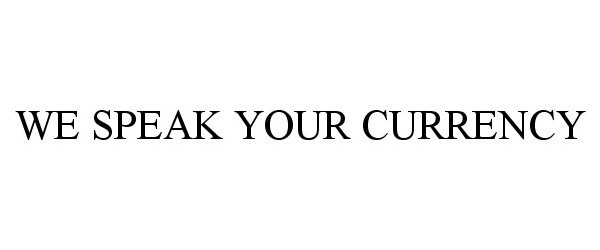 Trademark Logo WE SPEAK YOUR CURRENCY