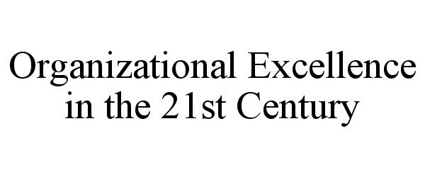  ORGANIZATIONAL EXCELLENCE IN THE 21ST CENTURY