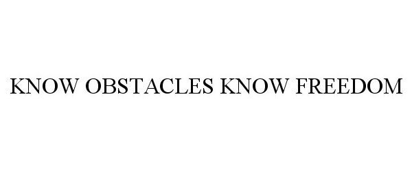  KNOW OBSTACLES KNOW FREEDOM