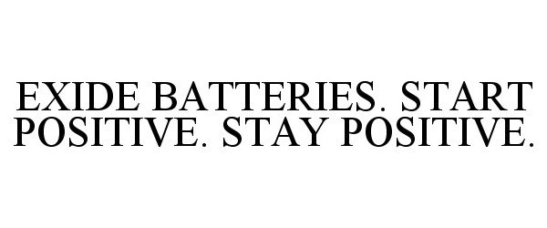  EXIDE BATTERIES. START POSITIVE. STAY POSITIVE.