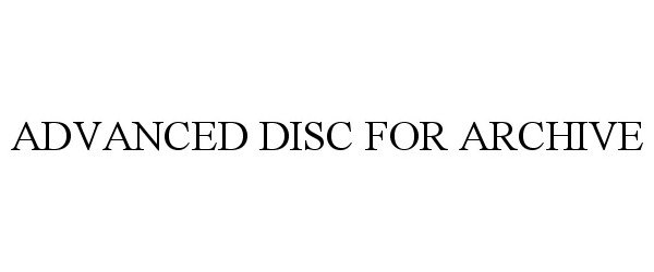Trademark Logo ADVANCED DISC FOR ARCHIVE