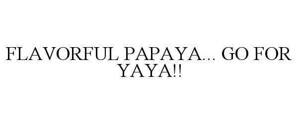 Trademark Logo FLAVORFUL PAPAYA... GO FOR YAYA!!