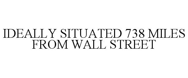  IDEALLY SITUATED 738 MILES FROM WALL STREET