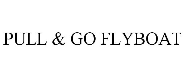 Trademark Logo PULL &amp; GO FLYBOAT