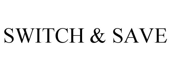 Trademark Logo SWITCH &amp; SAVE