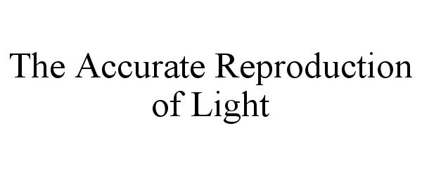  THE ACCURATE REPRODUCTION OF LIGHT