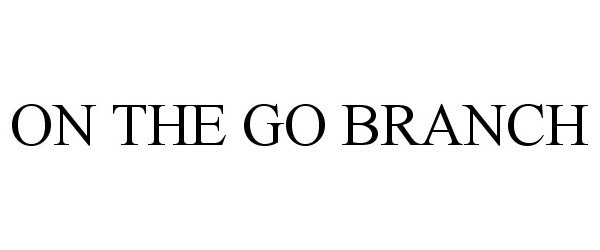 Trademark Logo ON THE GO BRANCH