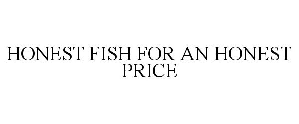 Trademark Logo HONEST FISH FOR AN HONEST PRICE