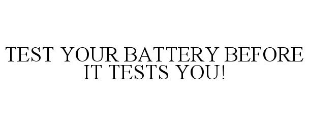  TEST YOUR BATTERY BEFORE IT TESTS YOU!