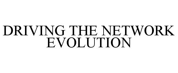 DRIVING THE NETWORK EVOLUTION