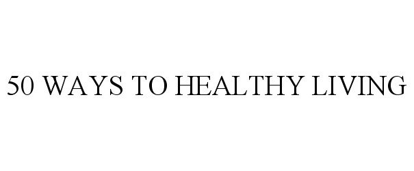  50 WAYS TO HEALTHY LIVING