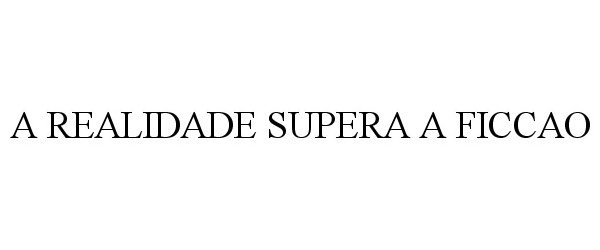 Trademark Logo A REALIDADE SUPERA A FICCAO