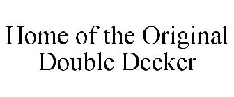 Trademark Logo HOME OF THE ORIGINAL DOUBLE DECKER