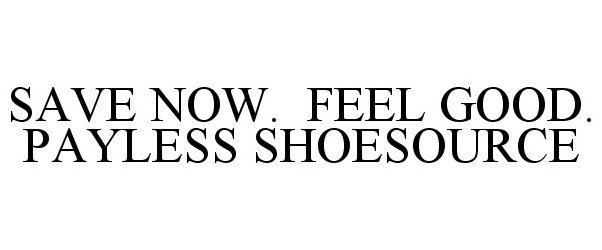  SAVE NOW. FEEL GOOD. PAYLESS SHOESOURCE