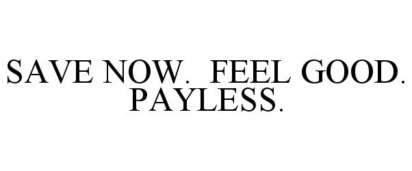  SAVE NOW. FEEL GOOD. PAYLESS.