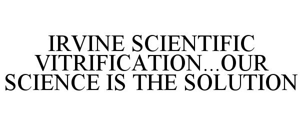 IRVINE SCIENTIFIC VITRIFICATION...OUR SCIENCE IS THE SOLUTION