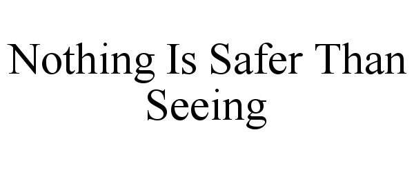  NOTHING IS SAFER THAN SEEING