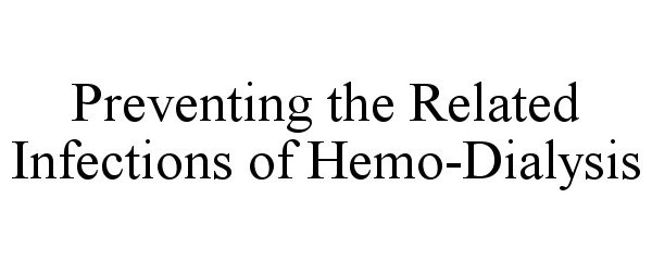 Trademark Logo PREVENTING THE RELATED INFECTIONS OF HEMO-DIALYSIS