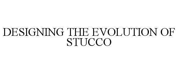  DESIGNING THE EVOLUTION OF STUCCO