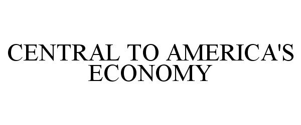 Trademark Logo CENTRAL TO AMERICA'S ECONOMY