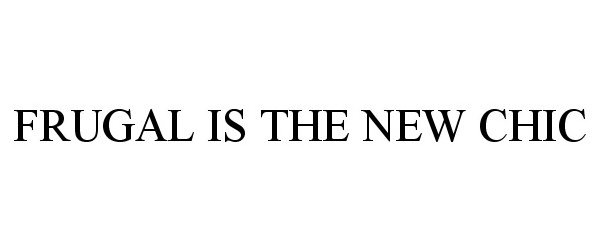 Trademark Logo FRUGAL IS THE NEW CHIC