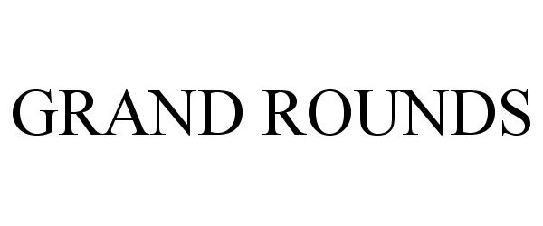 Trademark Logo GRAND ROUNDS