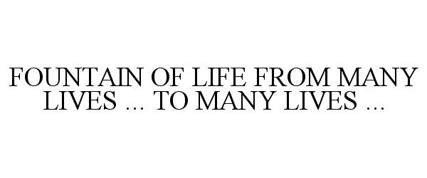  FOUNTAIN OF LIFE FROM MANY LIVES ... TO MANY LIVES ...