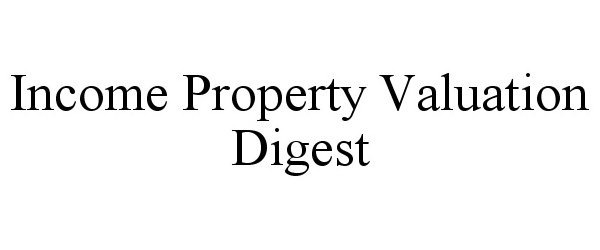  INCOME PROPERTY VALUATION DIGEST