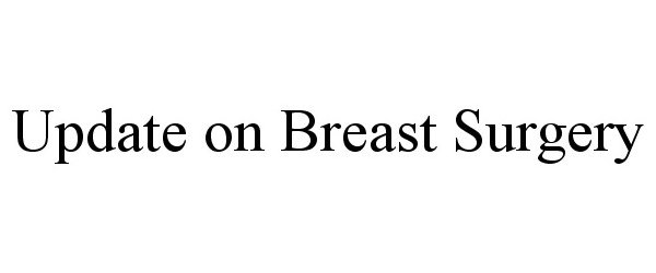  UPDATE ON BREAST SURGERY