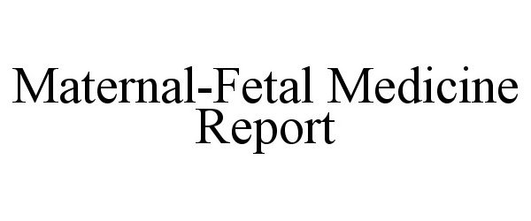  MATERNAL-FETAL MEDICINE REPORT