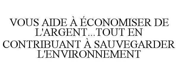 Trademark Logo VOUS AIDE Ã ÃCONOMISER DE L'ARGENT...TOUT EN CONTRIBUANT Ã SAUVEGARDER L'ENVIRONNEMENT