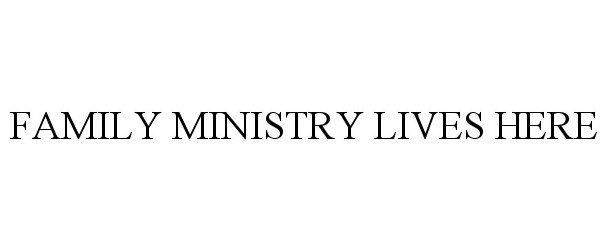  FAMILY MINISTRY LIVES HERE