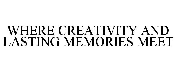 Trademark Logo WHERE CREATIVITY AND LASTING MEMORIES MEET