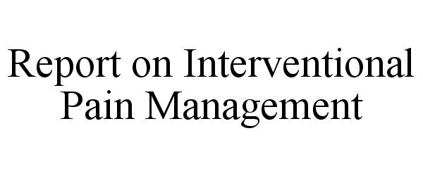  REPORT ON INTERVENTIONAL PAIN MANAGEMENT