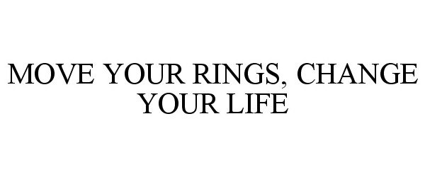  MOVE YOUR RINGS, CHANGE YOUR LIFE