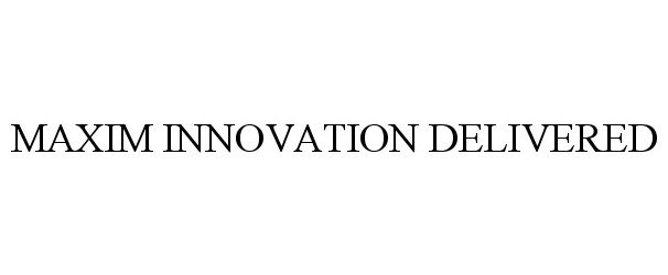 Trademark Logo MAXIM INNOVATION DELIVERED