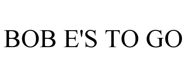 Trademark Logo BOB E'S TO GO