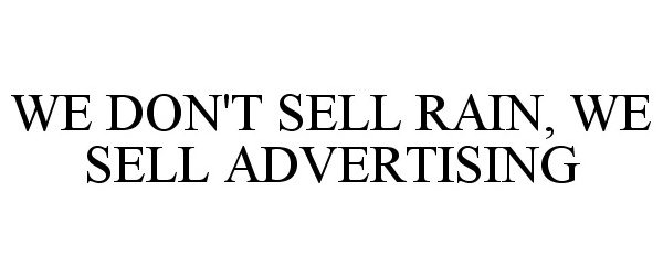  WE DON'T SELL RAIN, WE SELL ADVERTISING