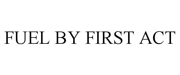 Trademark Logo FUEL BY FIRST ACT