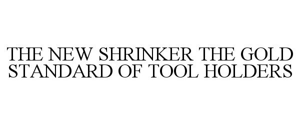 Trademark Logo THE NEW SHRINKER THE GOLD STANDARD OF TOOL HOLDERS